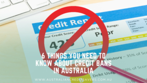 6 Things You Need To Know About Credit Bans In Australia - Australian Credit Savers - Credit Repair Australia