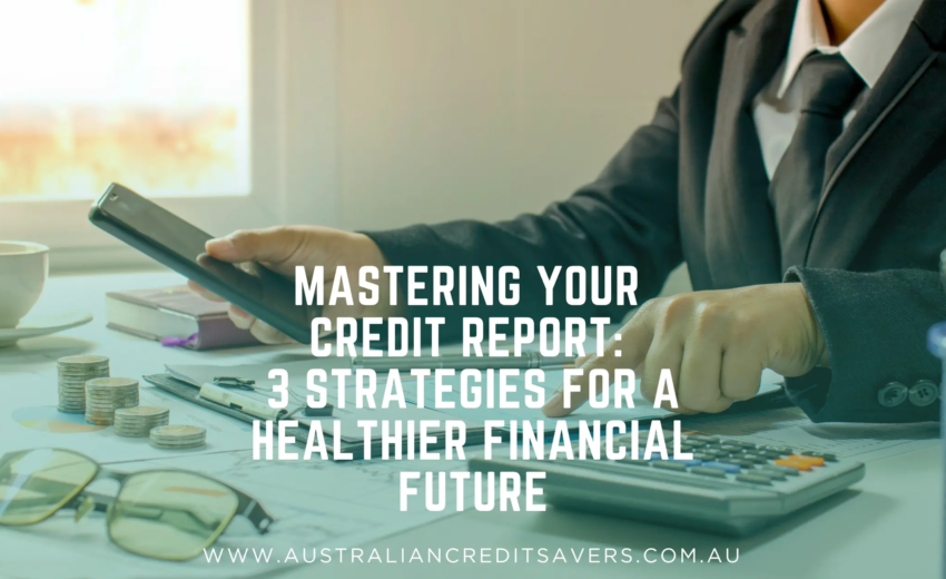 Mastering Your Credit Report: 3 Strategies for a Healthier Financial Future