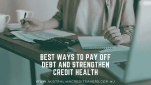 Best Ways To Pay Off Debt And Strengthen Credit Health - Australian Credit Savers - Credit Repair Australia