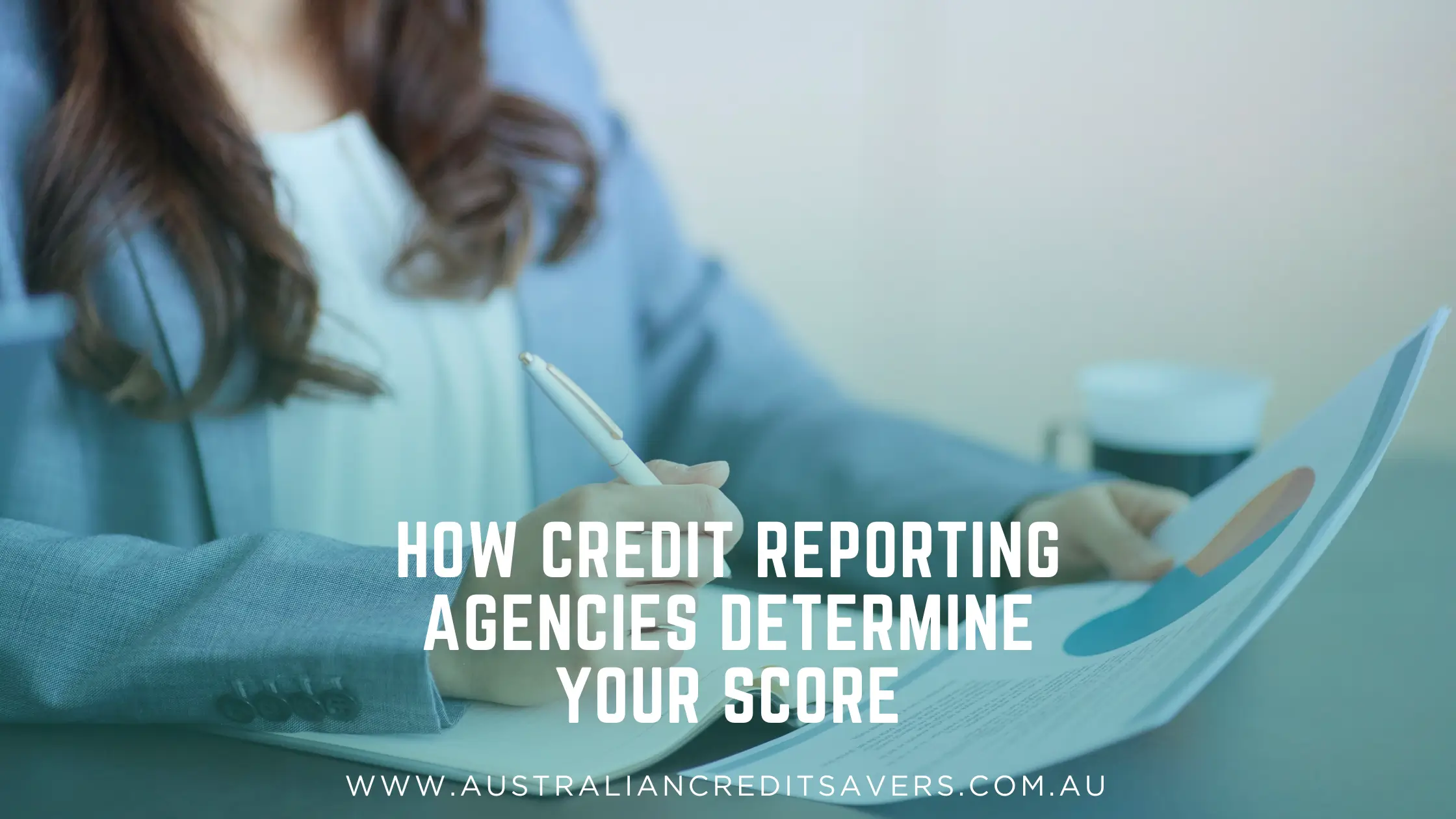 How Credit Reporting Agencies Determine Your Score - Australian Credit Savers - Credit Repair Australia
