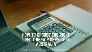 How To Choose The Right Credit Repair Service In Australia - Australian Credit Savers - Credit Repair Australia