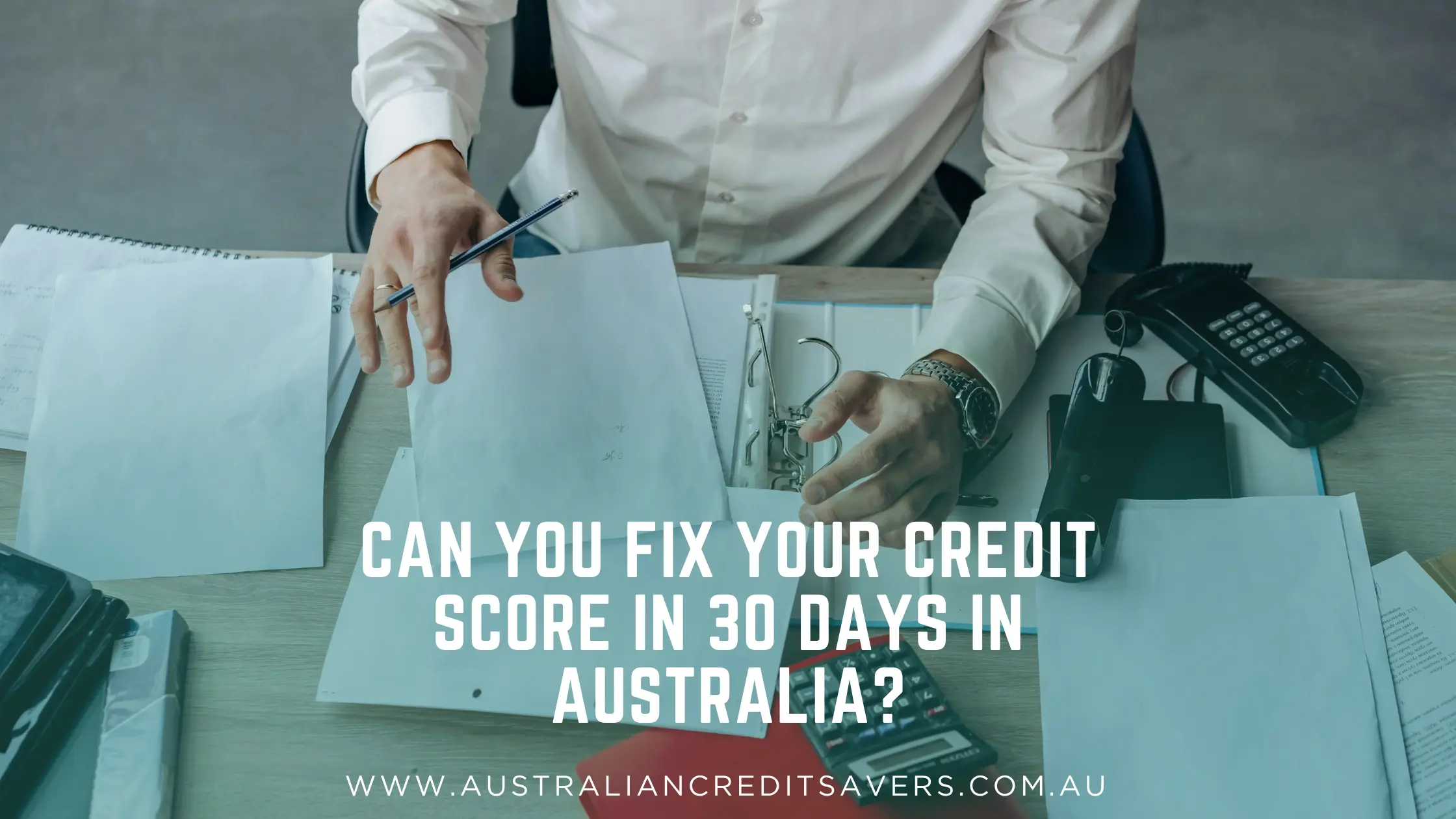 Can You Fix Your Credit Score in 30 Days - Australian Credit Savers