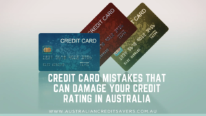 Credit Card Mistakes That Can Damage Your Credit Rating in Australia