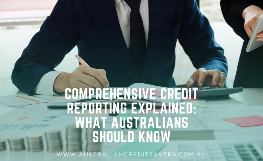 Comprehensive Credit Reporting Explained: What Australians Should Know