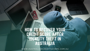 How to Recover Your Credit Score After Identity Theft in Australia