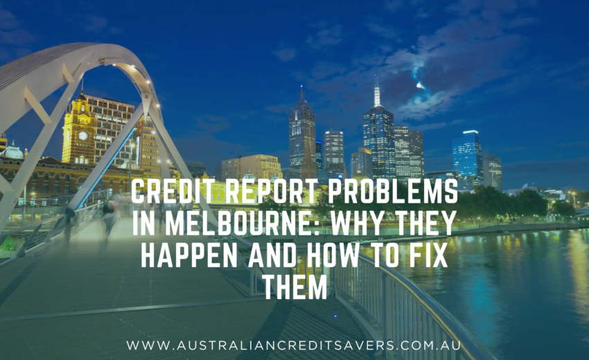 Credit Report Problems in Melbourne: Why They Happen and How to Fix Them