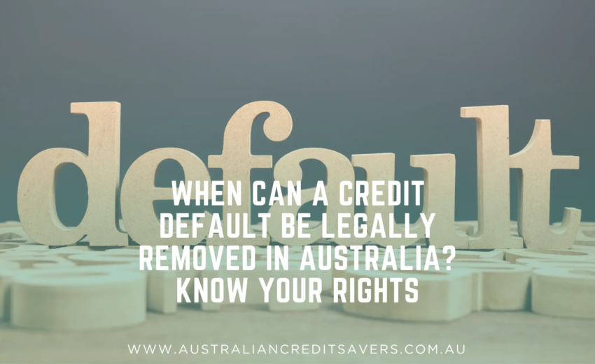 When Can a Credit Default Be Legally Removed in Australia? Know Your Rights