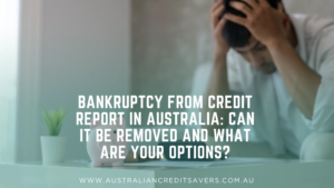Bankruptcy from Credit Report in Australia: Can It Be Removed and What Are Your Options?