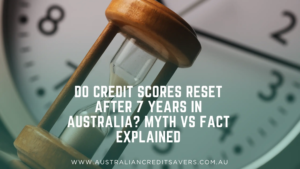 Do Credit Scores Really Reset After 7 Years in Australia?