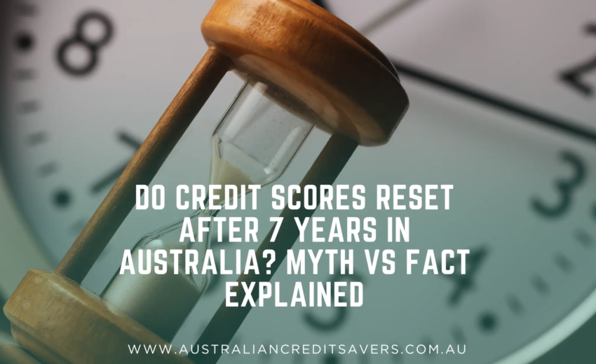 Do Credit Scores Reset After 7 Years in Australia? Myth vs Fact Explained
